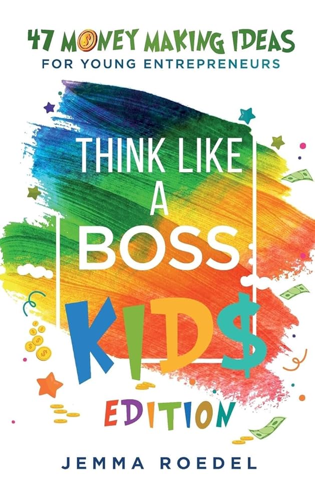 Think Like a Boss: Kids Edition: 47 Money Making Ideas for Young Entrepreneurs, Earn Key Skills for Future Job Success in the Workplace or in Business. Helping Kids Learn Money Management Early cover image